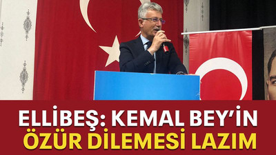 Ellibeş: Kemal Bey’in özür dilemesi lazım